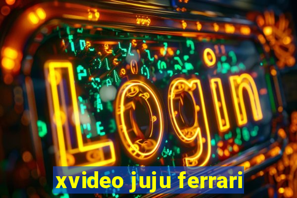 xvideo juju ferrari